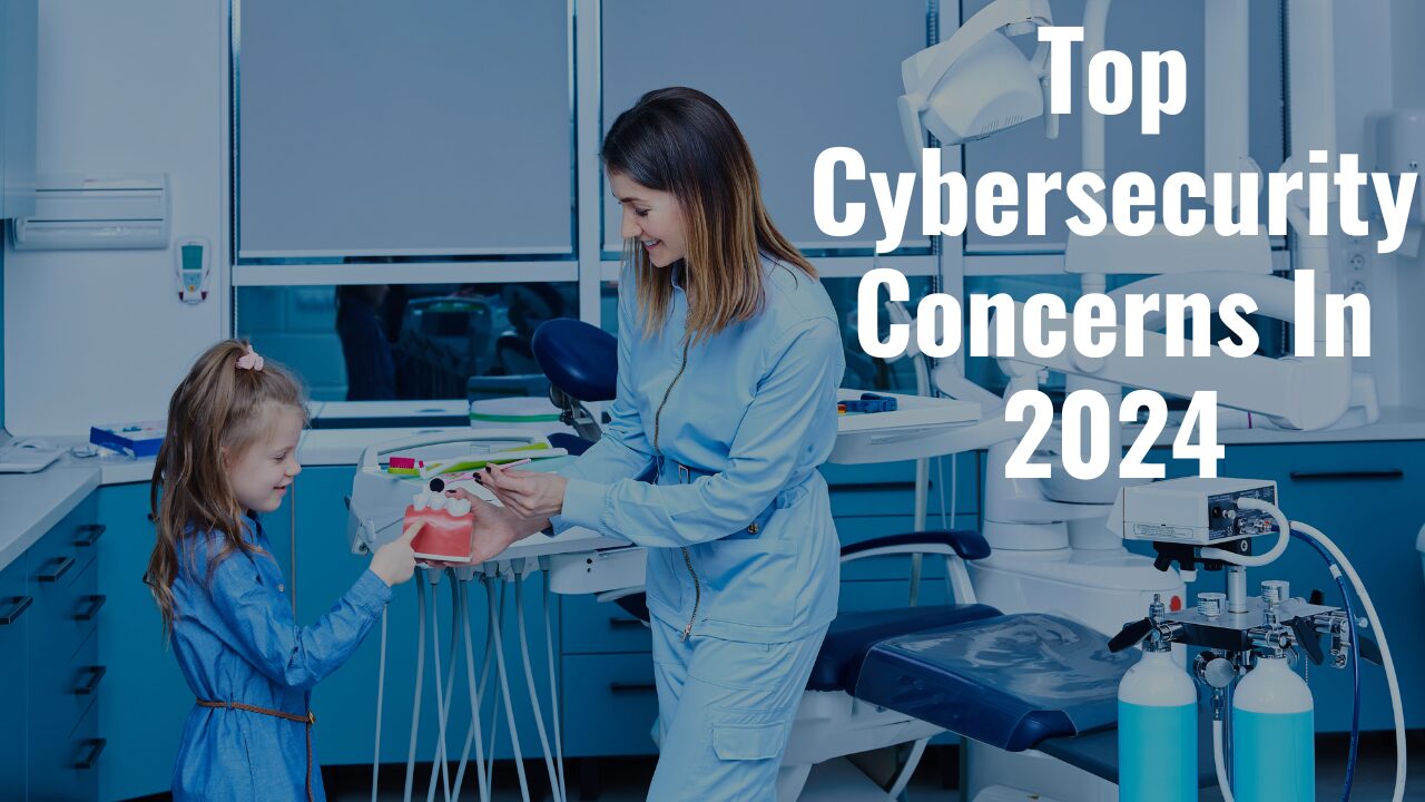 Top Cybersecurity Concerns Impacting Dental Offices