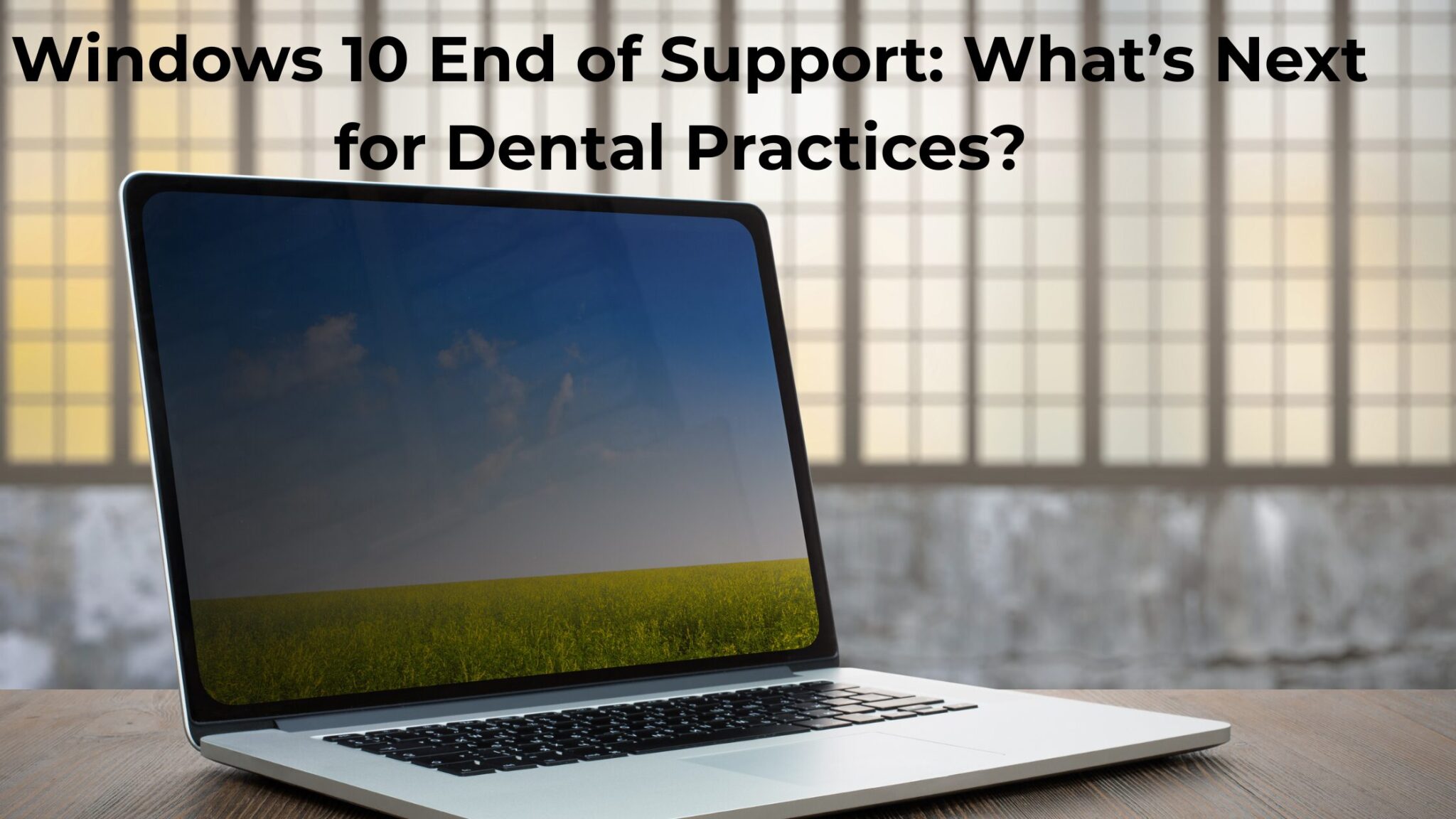 Windows 10 End of Support: What Dental Practices Need to Know Now